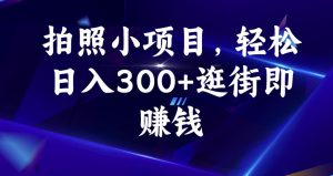 拍照小项目,轻松日入300+逛街即赚钱【揭秘】-铭创资源库