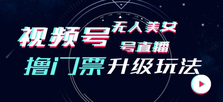 视频号美女无人直播间撸门票搭建升级玩法，日入1000+，后端转化不封号【揭秘】-铭创资源库