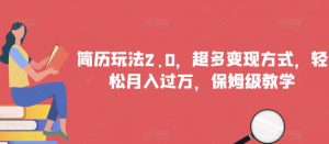 简历玩法2.0,超多变现方式,轻松月入过万,保姆级教学【揭秘】-铭创资源库