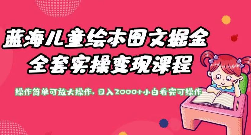 蓝海儿童绘本图文掘金全套实操变现课程，操作简单可放大操作，日入2000+【揭秘】-铭创资源库