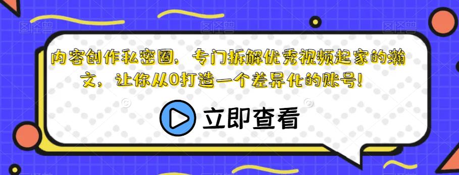 内容创作私密圈，专门拆解优秀视频起家的瀚文，让你从0打造一个差异化的账号！-铭创资源库
