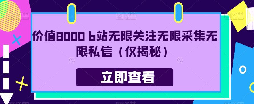 价值8000 b站无限关注无限采集无限私信（仅揭秘）-铭创资源库