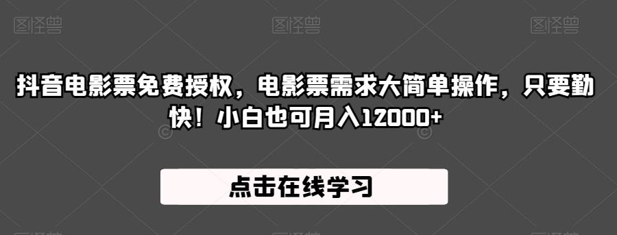 抖音电影票免费授权，电影票需求大简单操作，只要勤快！小白也可月入12000+【揭秘】-铭创资源库
