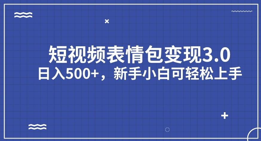 短视频表情包变现项目3.0，日入500+，新手小白轻松上手【揭秘】-铭创资源库