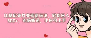 比基尼美女变现新玩法，轻松日入500+，无脑搬运，小白可上手【揭秘】-铭创资源库