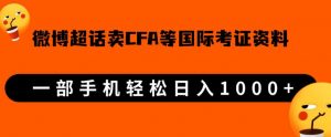 微博超话卖cfa、frm等国际考证虚拟资料，一单300+，一部手机轻松日入1000+-铭创资源库