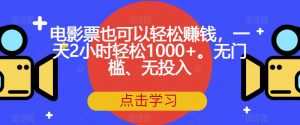 电影票也可以轻松赚钱，一天2小时轻松1000+。无门槛、无投入【揭秘】-铭创资源库