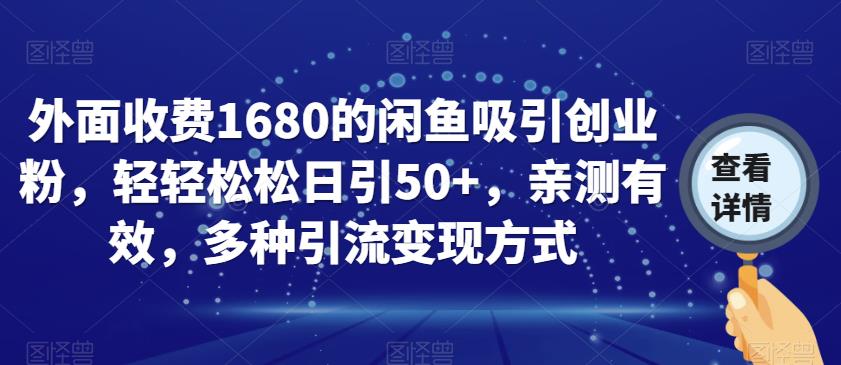 外面收费1680的闲鱼吸引创业粉，轻轻松松日引50+，亲测有效，多种引流变现方式【揭秘】-铭创资源库