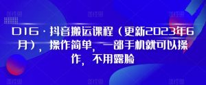 D1G·抖音搬运课程（更新2023年9月），操作简单，一部手机就可以操作，不用露脸-铭创资源库