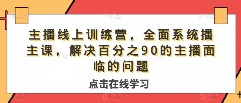 主播线上训练营，全面系统‮播主‬课，解决‮分百‬之90的主播面‮的临‬问题-铭创资源库