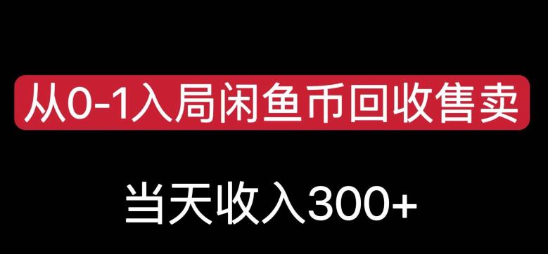 从0-1入局闲鱼币回收售卖，当天变现300，简单无脑【揭秘】-铭创资源库