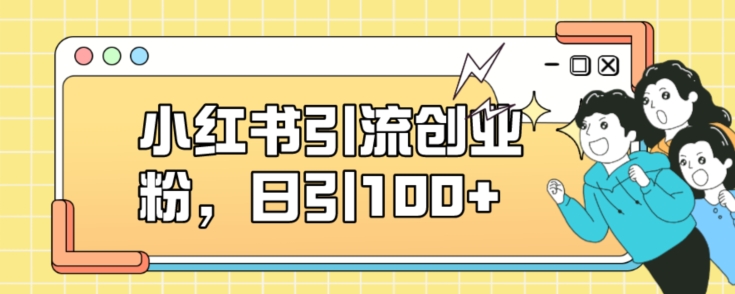 小红书引流创业粉，日引100+【揭秘】-铭创资源库