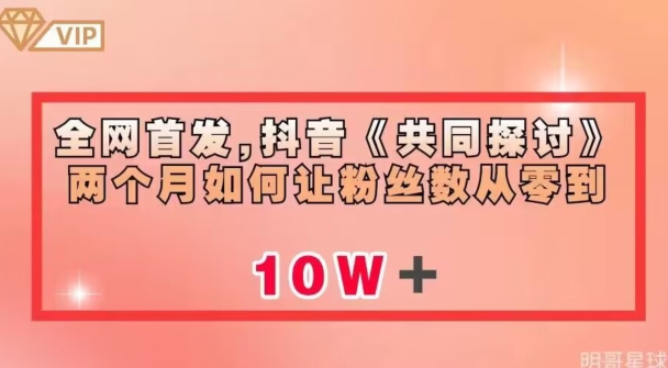 全网首发，抖音《共同探讨》两个月如何让粉丝数从零到10w【揭秘】-铭创资源库