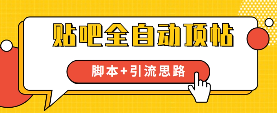 【全网首发】贴吧全自动顶帖脚本+引流思路【脚本+教程】-铭创资源库