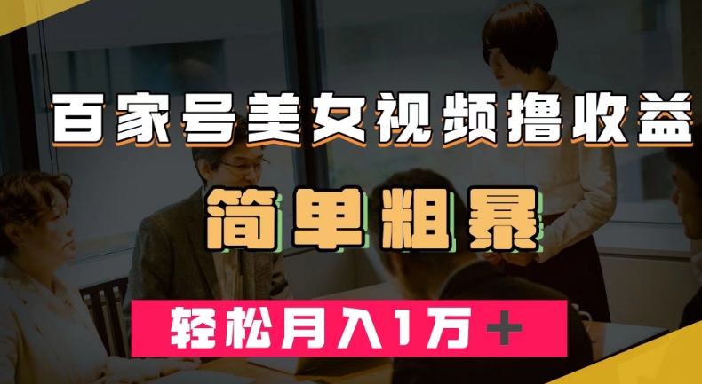 百家号美女视频撸收益，几分钟一条视频，轻松月入万元【揭秘】-铭创资源库