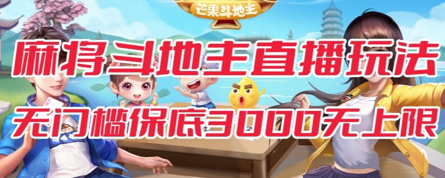 斗地主&麻将低门槛有保底收入直播玩法全流程兔费对接【3000保底无上限】-铭创资源库