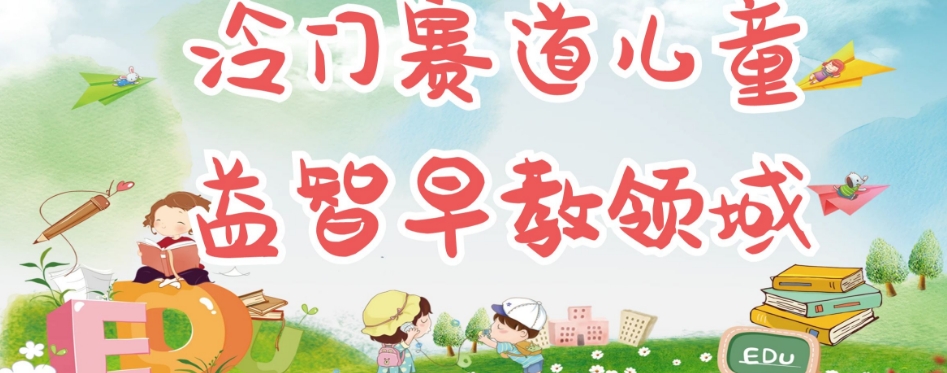 冷门儿童益智早教领域，制作简单超适合宝妈，轻松日入300+可矩阵-铭创资源库