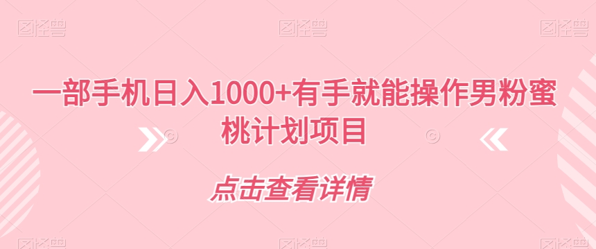 一部手机日入1000+有手就能操作男粉蜜桃计划项目【揭秘】-铭创资源库