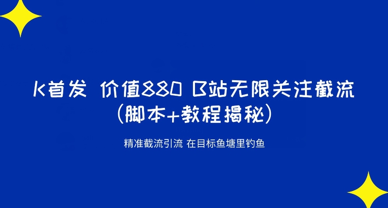 K首发价值880 B站无限关注截流精准引流（脚本+教程揭秘）-铭创资源库