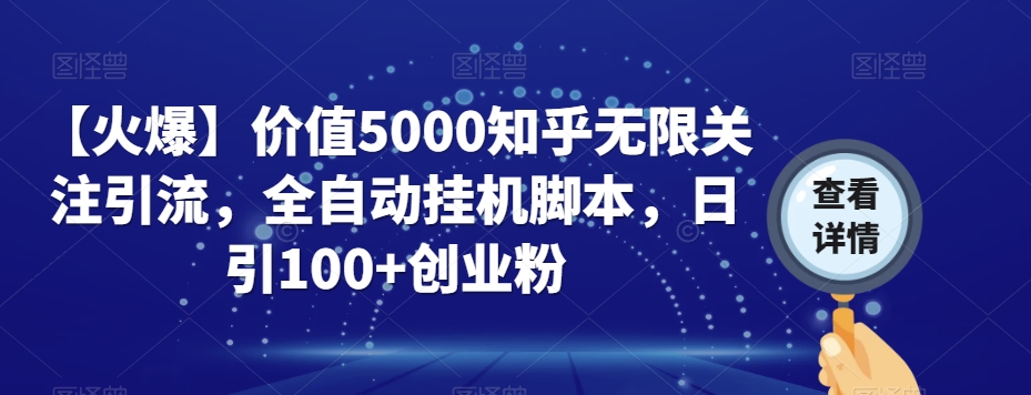 【火爆】价值5000知乎无限关注引流，全自动挂机脚本，日引100+创业粉-铭创资源库