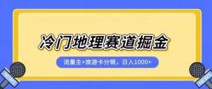 冷门地理赛道流量主+旅游卡分销全新课程,日入四位数,小白容易上手-铭创资源库