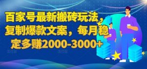 百家号最新搬砖玩法，复制爆款文案，每月稳定多赚2000-3000+【揭秘】-铭创资源库