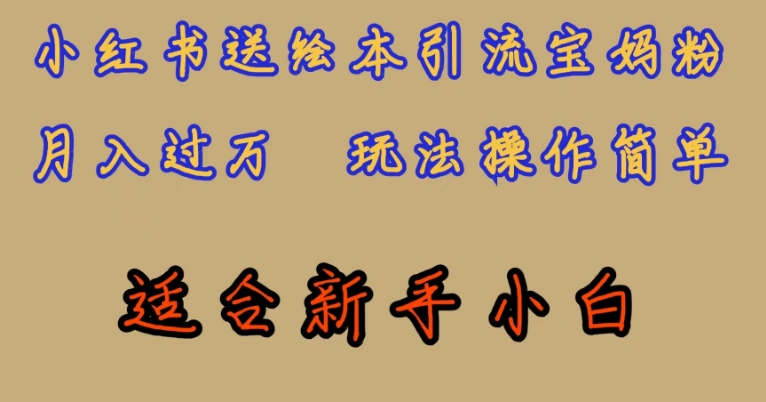全网首发，小红书绘本引流宝妈粉，月入过万，玩法操作简单，适合新手小白【揭秘】-铭创资源库