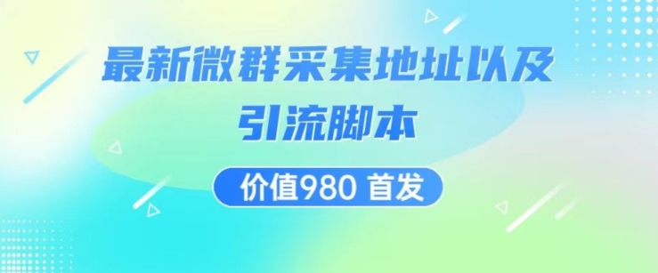 价值980最新微信群采集网址以及微群引流脚本，解放双手，全自动引流-铭创资源库