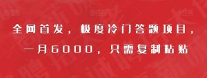 全网首发,极度冷门答题项目,一月6000,只需复制粘贴【揭秘】-铭创资源库