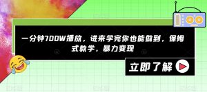 一分钟700W播放，进来学完你也能做到，保姆式教学，暴力变现【揭秘】-铭创资源库