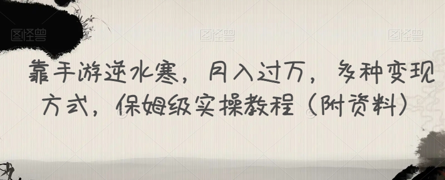 靠手游逆水寒，月入过万，多种变现方式，保姆级实操教程（附资料）-铭创资源库
