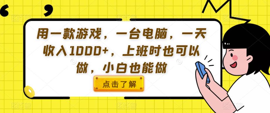 用一款游戏，一台电脑，一天收入1000+，上班时也可以做，小白也能做【揭秘】-铭创资源库