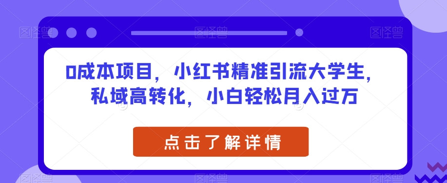 0成本项目，小红书精准引流大学生，私域高转化，小白轻松月入过万【揭秘】-铭创资源库