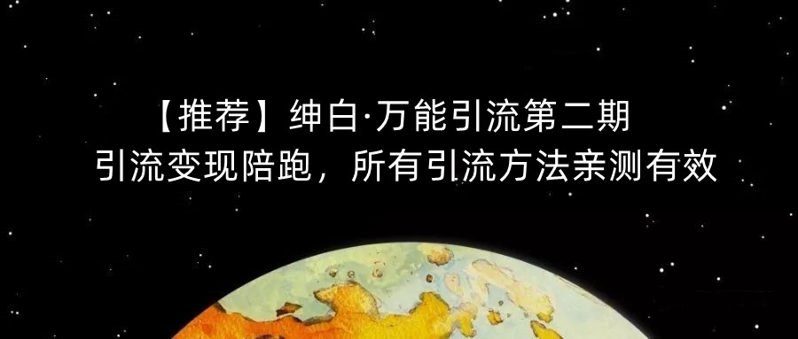 【推荐】绅白·万能引流第二期，引流变现陪跑，所有引流方法亲测有效-铭创资源库