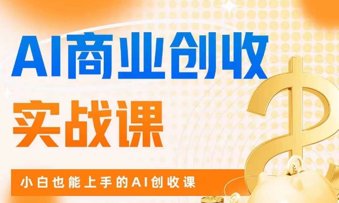 AI商业掘金实战课，小白也能上手的AI创收课-铭创资源库