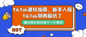 TikTok避坑指南，新手入局TikTok别再踩坑了-铭创资源库