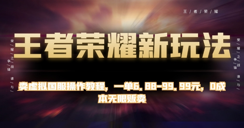王者荣耀新玩法，卖虚拟国服操作教程，一单6.88-99.99元，0成本无限贩卖【揭秘】-铭创资源库
