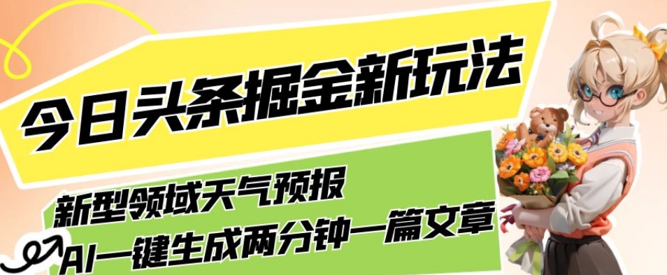 今日头条掘金新玩法，关于新型领域天气预报，AI一键生成两分钟一篇文章，复制粘贴轻松月入5000+-铭创资源库