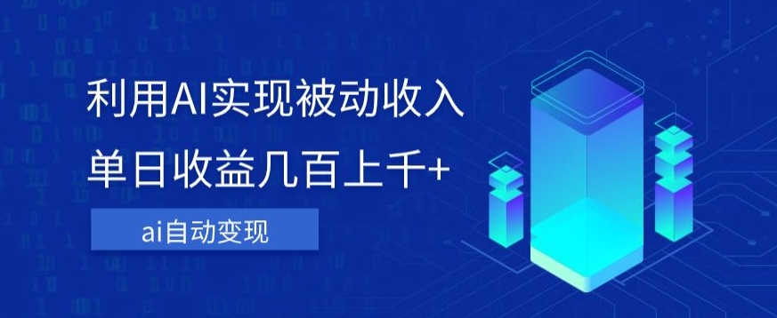 利用ai实现被动收入，单日收益几百上千+，无需动脑，傻瓜式操作【揭秘】-铭创资源库
