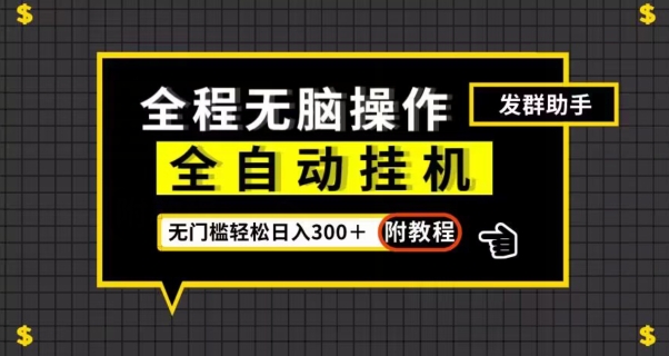 全自动挂机发群助手，零门槛无脑操作，轻松日入300＋（附渠道）【揭秘】-铭创资源库