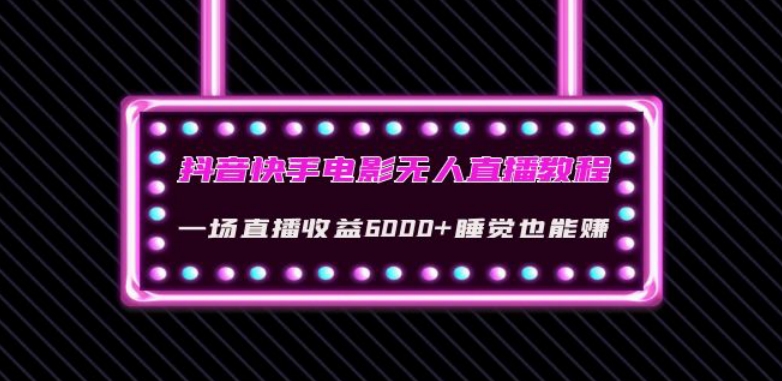 抖音快手电影无人直播教程：一场直播收益6000+睡觉也能赚(教程+软件)【揭秘】-铭创资源库