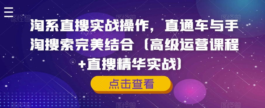 淘系直搜实战操作，直通车与手淘搜索完美结合（高级运营课程+直搜精华实战）-铭创资源库