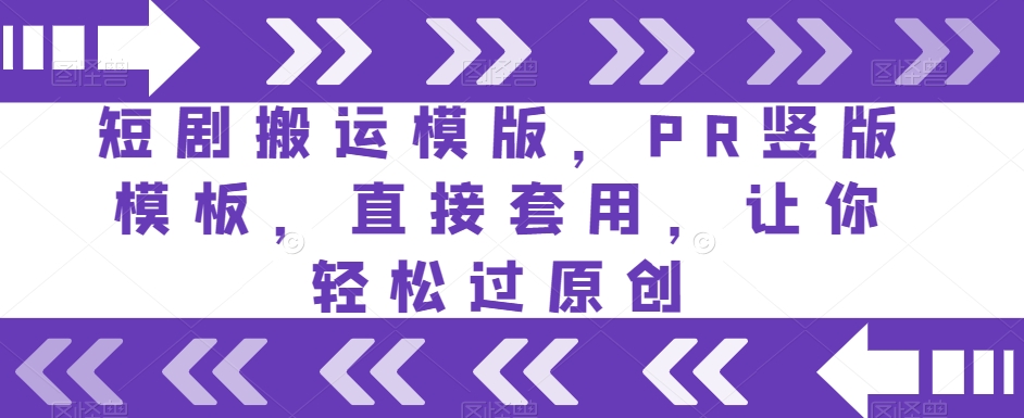 短剧搬运模版，PR竖版模板，直接套用，让你轻松过原创-铭创资源库