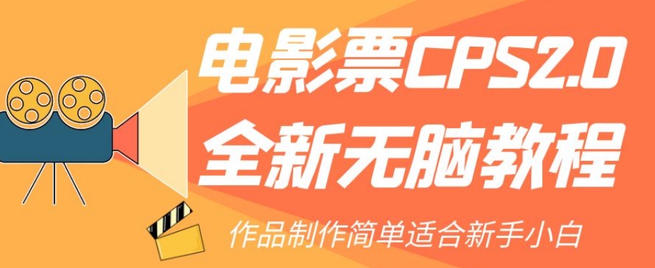 电影票CPS2.0全新无脑教程，作品制作简单适合新手小白-铭创资源库