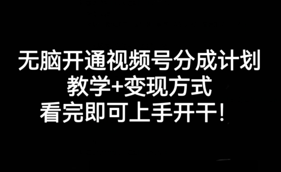 无脑开通视频号分成计划，教学+变现方式，看完即可上手开干!-铭创资源库