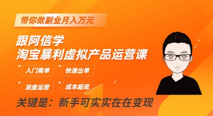 跟阿信学淘宝暴利虚拟产品运营课，入门简单，快速出单，带你做副业月入万元-铭创资源库