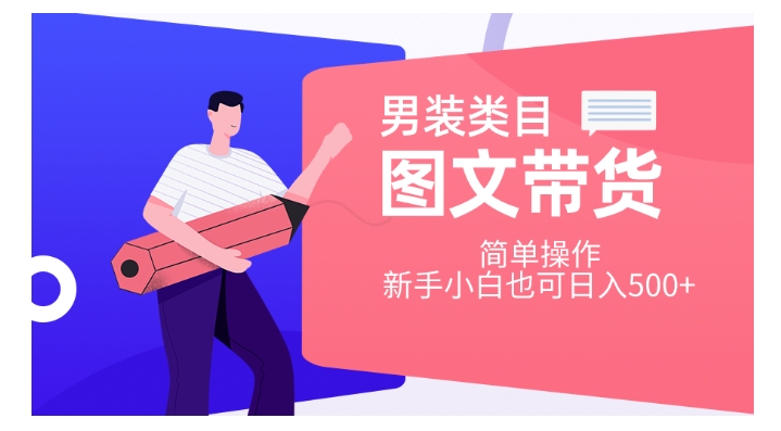 男装类目图文带货，简单操作，新手小白也可日入500+【揭秘】-铭创资源库