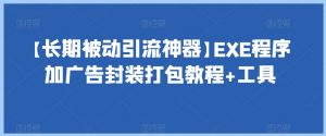 【长期被动引流神器】EXE程序加广告封装打包教程+工具-铭创资源库