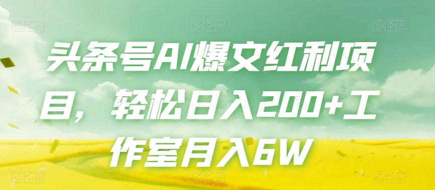 头条号AI爆文红利项目，轻松日入200+工作室月入6W-铭创资源库
