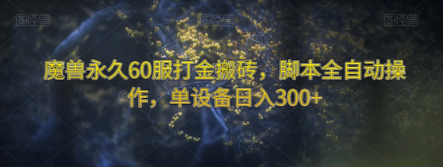 魔兽永久60服打金搬砖，脚本全自动操作，单设备日入300+【揭秘】-铭创资源库